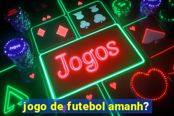 jogo de futebol amanh?