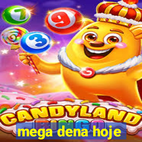 mega dena hoje