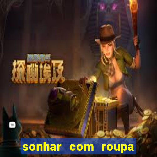 sonhar com roupa íntima feminina jogo do bicho