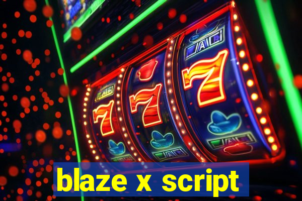 blaze x script