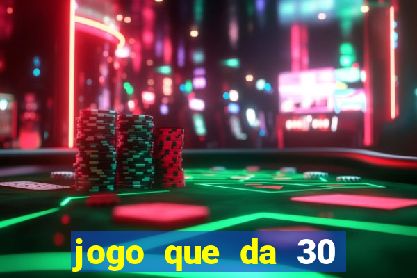 jogo que da 30 reais de b?nus