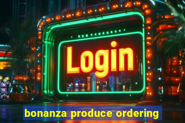 bonanza produce ordering