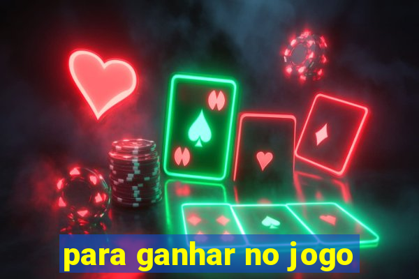 para ganhar no jogo