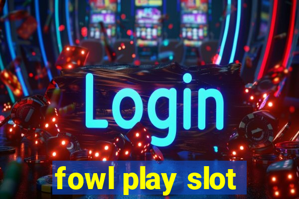 fowl play slot