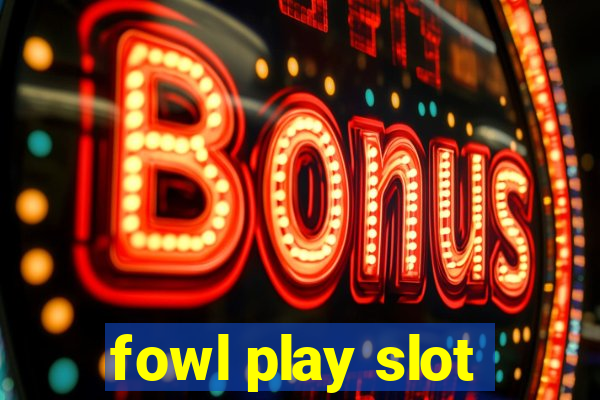 fowl play slot