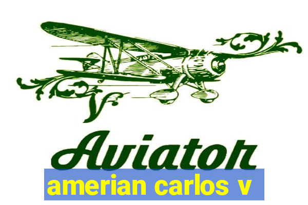 amerian carlos v