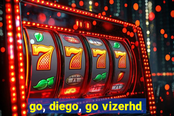 go, diego, go vizerhd