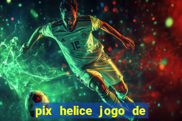 pix helice jogo de ganhar pix 9f