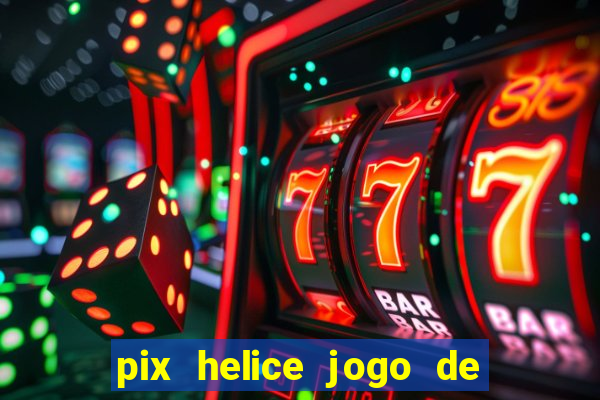 pix helice jogo de ganhar pix 9f