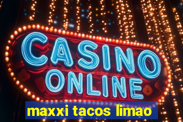 maxxi tacos limao