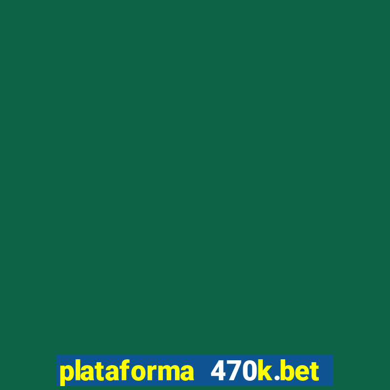 plataforma 470k.bet é confiável