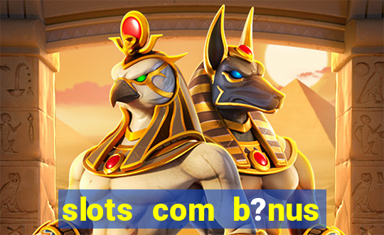 slots com b?nus sem depósito