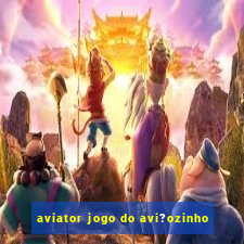 aviator jogo do avi?ozinho