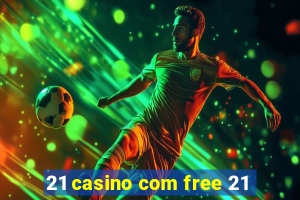 21 casino com free 21