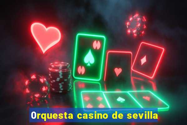 0rquesta casino de sevilla