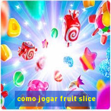 como jogar fruit slice