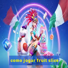 como jogar fruit slice