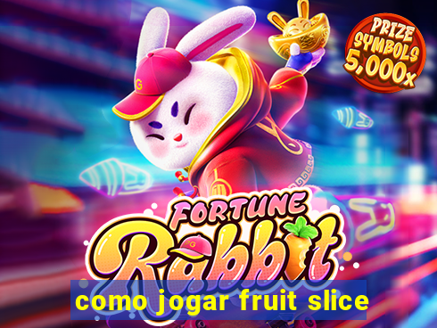 como jogar fruit slice