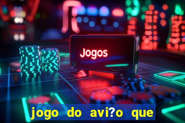 jogo do avi?o que da dinheiro