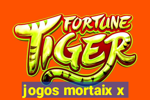 jogos mortaix x