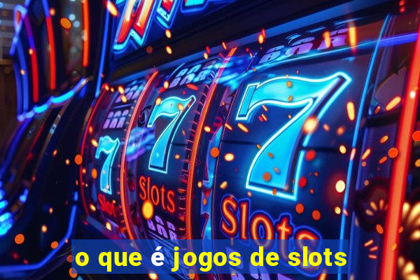 o que é jogos de slots