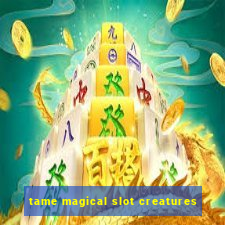 tame magical slot creatures