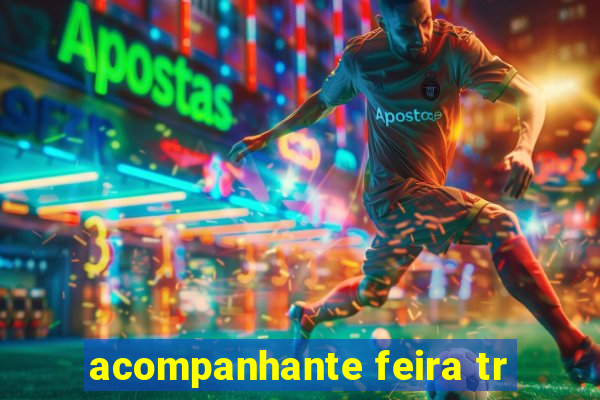 acompanhante feira tr