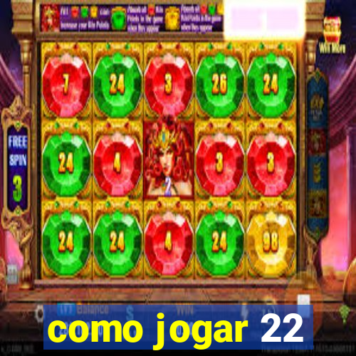 como jogar 22