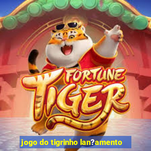 jogo do tigrinho lan?amento