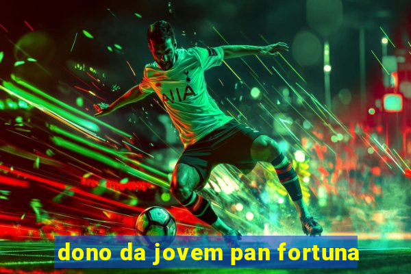 dono da jovem pan fortuna