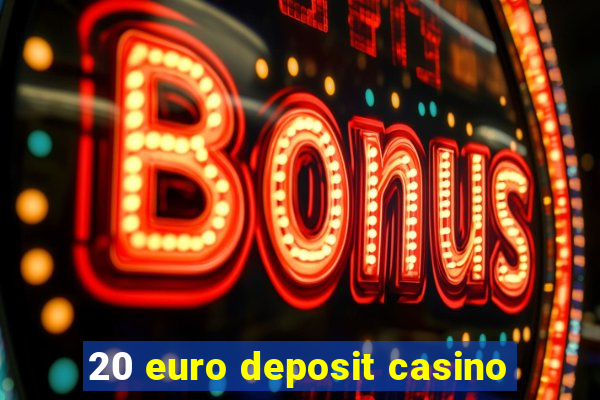 20 euro deposit casino