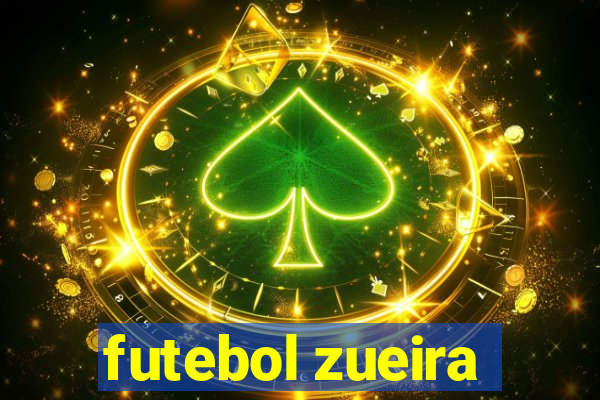 futebol zueira