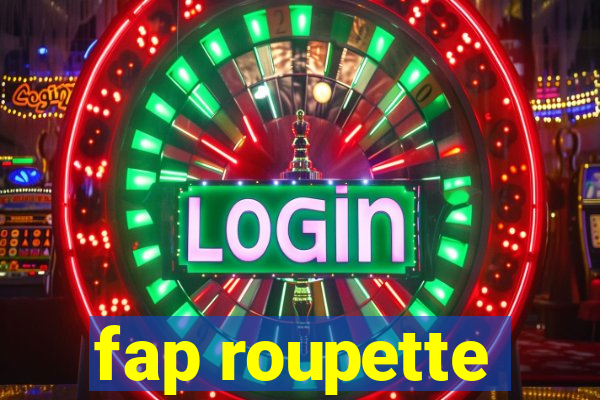 fap roupette