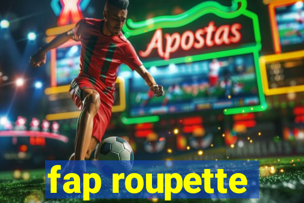 fap roupette