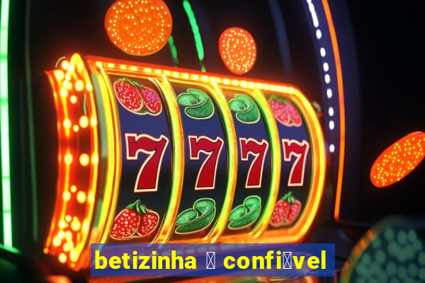 betizinha 茅 confi谩vel