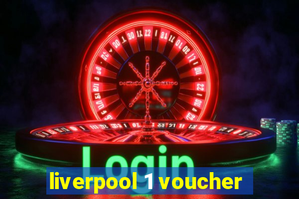 liverpool 1 voucher