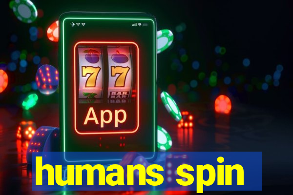 humans spin