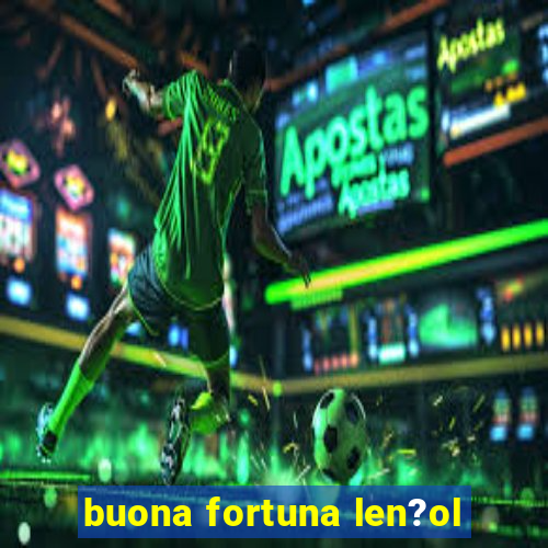 buona fortuna len?ol