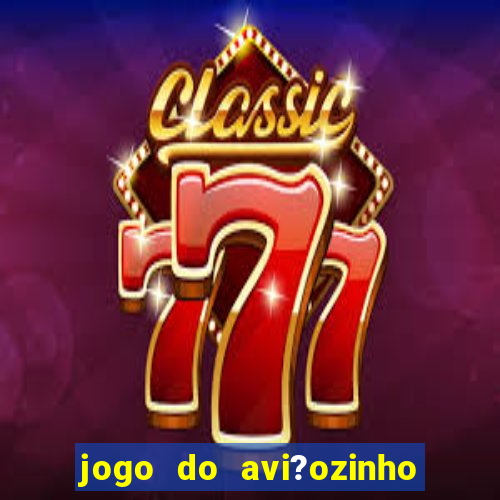 jogo do avi?ozinho de aposta