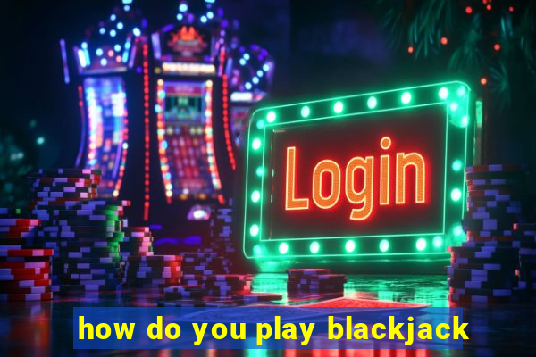 how do you play blackjack