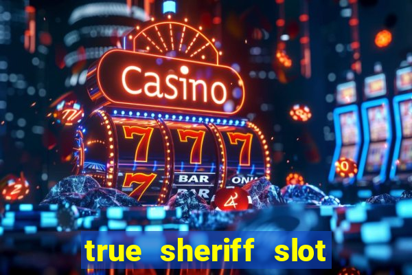 true sheriff slot free play