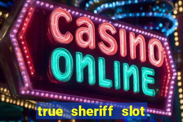 true sheriff slot free play