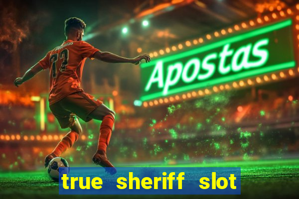 true sheriff slot free play