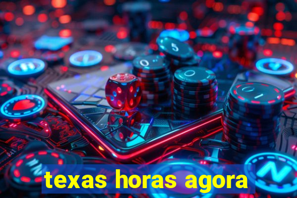 texas horas agora