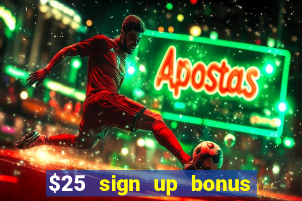 $25 sign up bonus instant withdraw casino