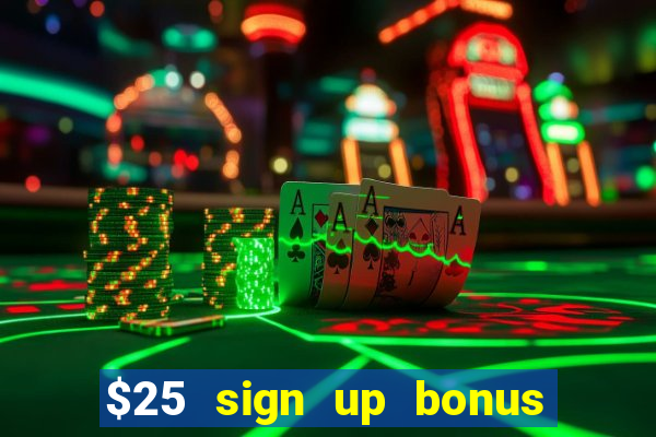 $25 sign up bonus instant withdraw casino