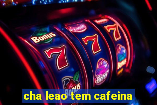 cha leao tem cafeina