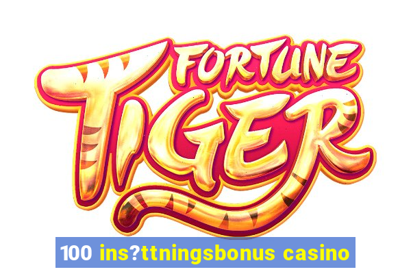 100 ins?ttningsbonus casino