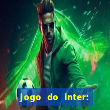 jogo do inter: onde assistir