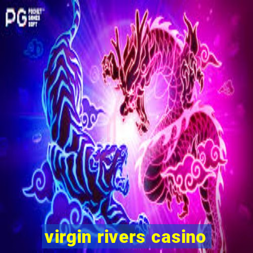 virgin rivers casino